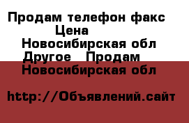 Продам телефон факс › Цена ­ 700 - Новосибирская обл. Другое » Продам   . Новосибирская обл.